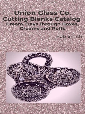 cover image of Union Glass Co. Cutting Blanks Catalog, Cream Trays Through Boxes, Creams and Puffs